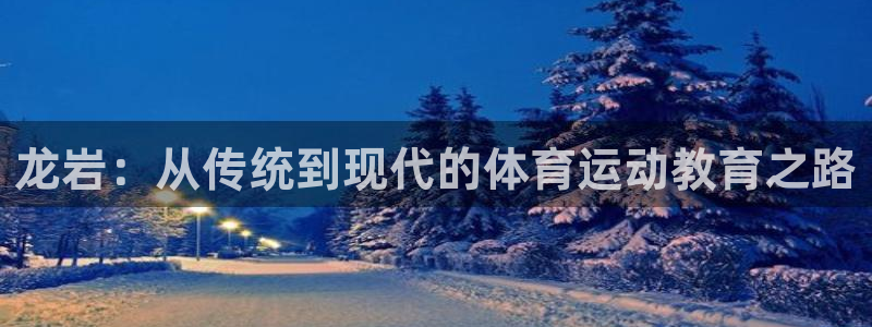 betway西汉姆：龙岩：从传统到现代的体育运动教育之路